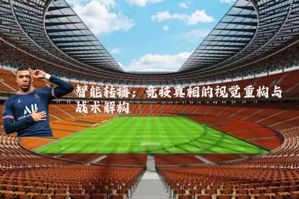 智能转播：竞技真相的视觉重构与战术解构