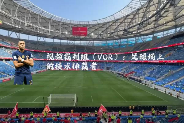 视频裁判组（VOR）：足球场上的技术仲裁者