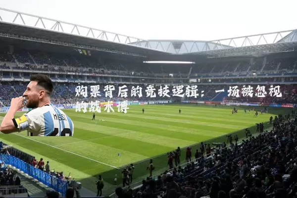 购票背后的竞技逻辑：一场被忽视的战术博弈