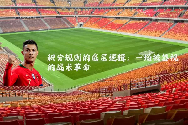 积分规则的底层逻辑：一场被忽视的战术革命