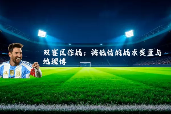双赛区作战：被低估的战术变量与地理博弈