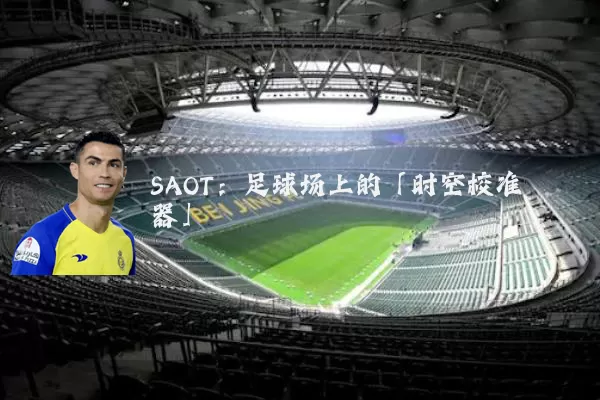 SAOT：足球场上的「时空校准器」