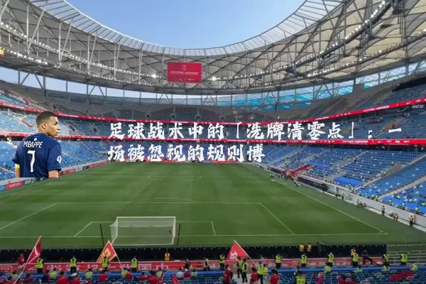 足球战术中的「洗牌清零点」：一场被忽视的规则博弈