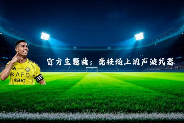 官方主题曲：竞技场上的声波武器