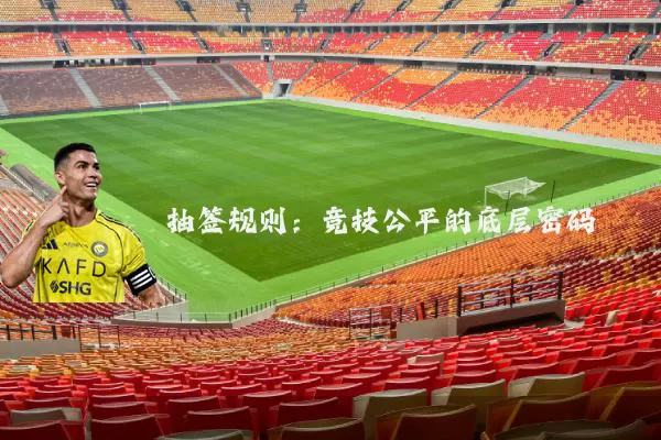 抽签规则:竞技公平的底层密码