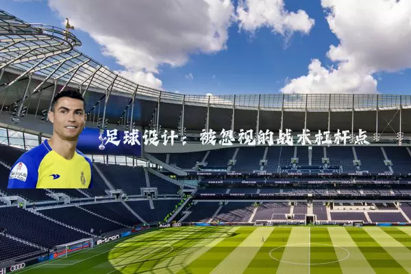 足球设计:被忽视的战术杠杆点